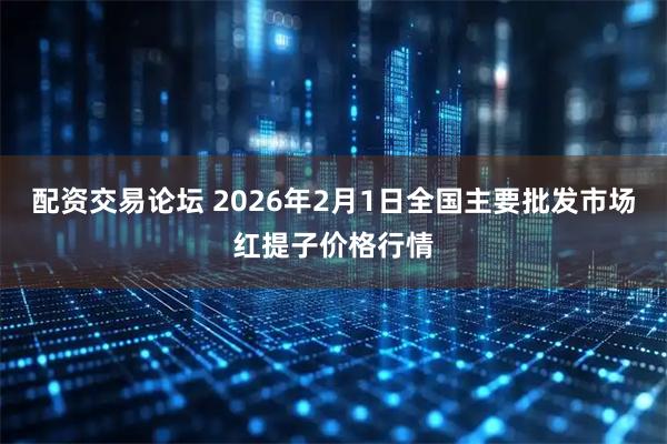 配资交易论坛 2026年2月1日全国主要批发市场红提子价格行情